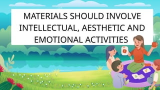 MATERIALS SHOULD INVOLVE
INTELLECTUAL, AESTHETIC AND
EMOTIONAL ACTIVITIES
 