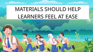 MATERIALS SHOULD HELP
LEARNERS FEEL AT EASE
 
