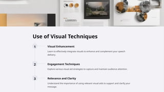Use of Visual Techniques
1 Visual Enhancement
Learn to effectively integrate visuals to enhance and complement your speech
delivery.
2 Engagement Techniques
Explore various visual aid strategies to capture and maintain audience attention.
3 Relevance and Clarity
Understand the importance of using relevant visual aids to support and clarify your
message.
 