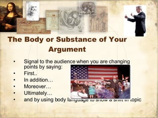 The Body or Substance of Your Argument <ul><li>Signal to the audience when you are changing points by saying: </li></ul><u...