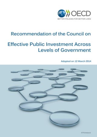 Recommendation of the Council on
Effective Public Investment Across
Levels of Government
©Thinkstock
Adopted on 12 March 2014
 