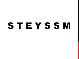 S T E Y S S M
 