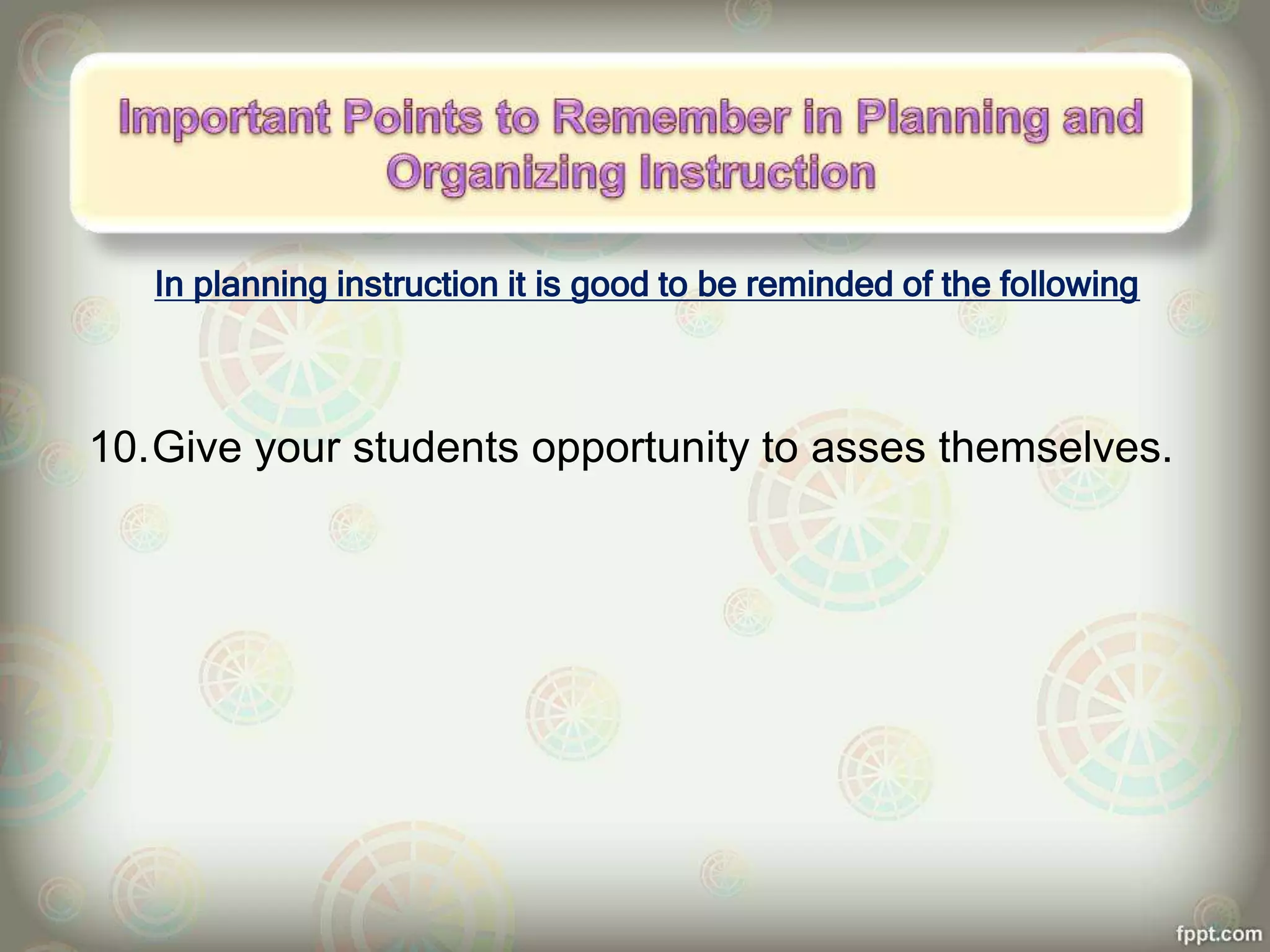In planning instruction it is good to be reminded of the following
10.Give your students opportunity to asses themselves.
 