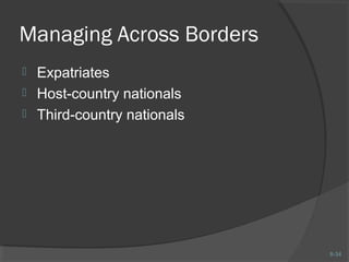 8-34 
Managing Across Borders 
 Expatriates 
 Host-country nationals 
 Third-country nationals 
 