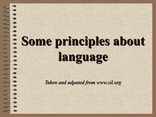 Some principles about language and language learning Taken and adpated from www.sil.org 