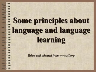 Some principles about language and language learning Taken and adpated from www.sil.org 