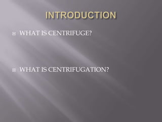 

WHAT IS CENTRIFUGE?



WHAT IS CENTRIFUGATION?

 