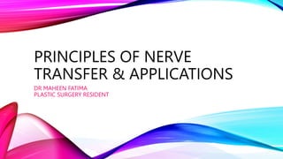 PRINCIPLES OF NERVE
TRANSFER & APPLICATIONS
DR MAHEEN FATIMA
PLASTIC SURGERY RESIDENT
 