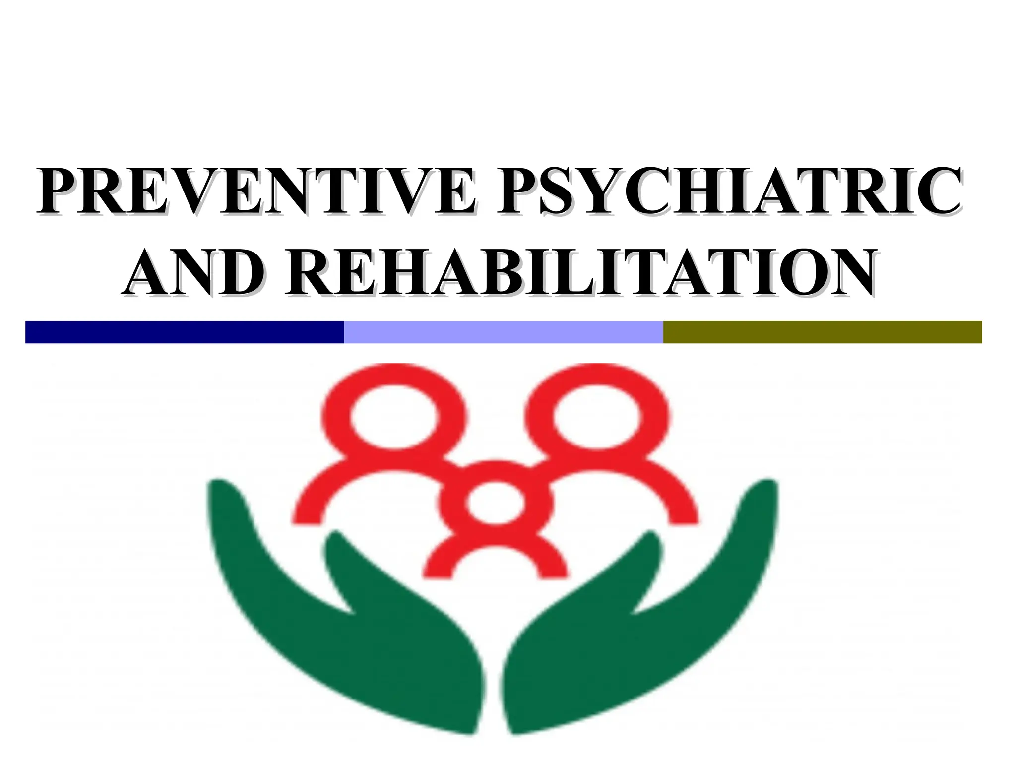 PREVENTIVE PSYCHIATRIC
PREVENTIVE PSYCHIATRIC
AND REHABILITATION
AND REHABILITATION
 