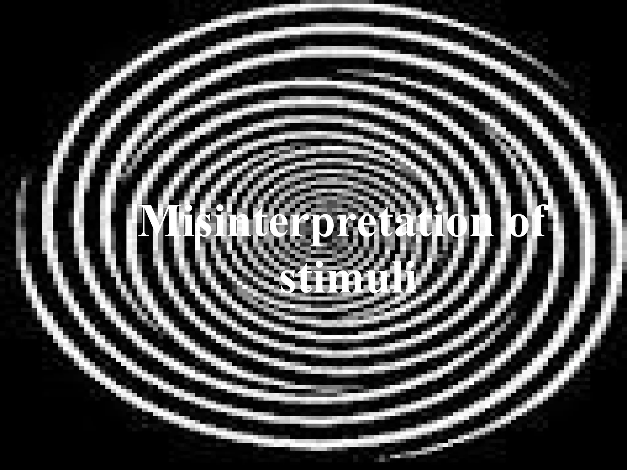 Misinterpretation of
stimuli
 