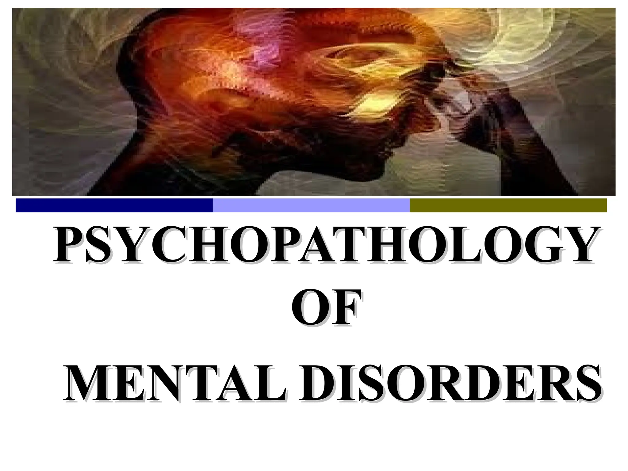 PSYCHOPATHOLOGY
PSYCHOPATHOLOGY
OF
OF
MENTAL DISORDERS
MENTAL DISORDERS
 