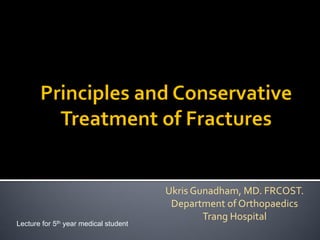 Ukris Gunadham, MD. FRCOST.
Department of Orthopaedics
Trang Hospital
Lecture for 5th year medical student
 