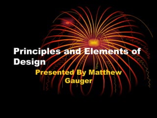 Principles and Elements of Design Presented By Matthew Gauger 