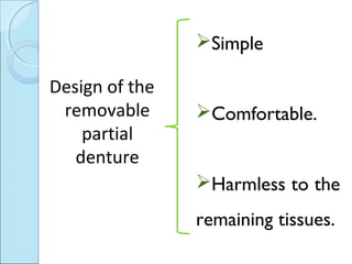 Simple

Design of the
 removable      Comfortable.
    partial
   denture
                Harmless to the
                remaining tissues.
 