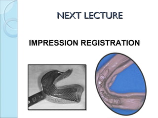 NEXT LECTURE

IMPRESSION REGISTRATION
 