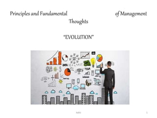 Principles and Fundamental of Management
Thoughts
“EVOLUTION”
1Aditi
 