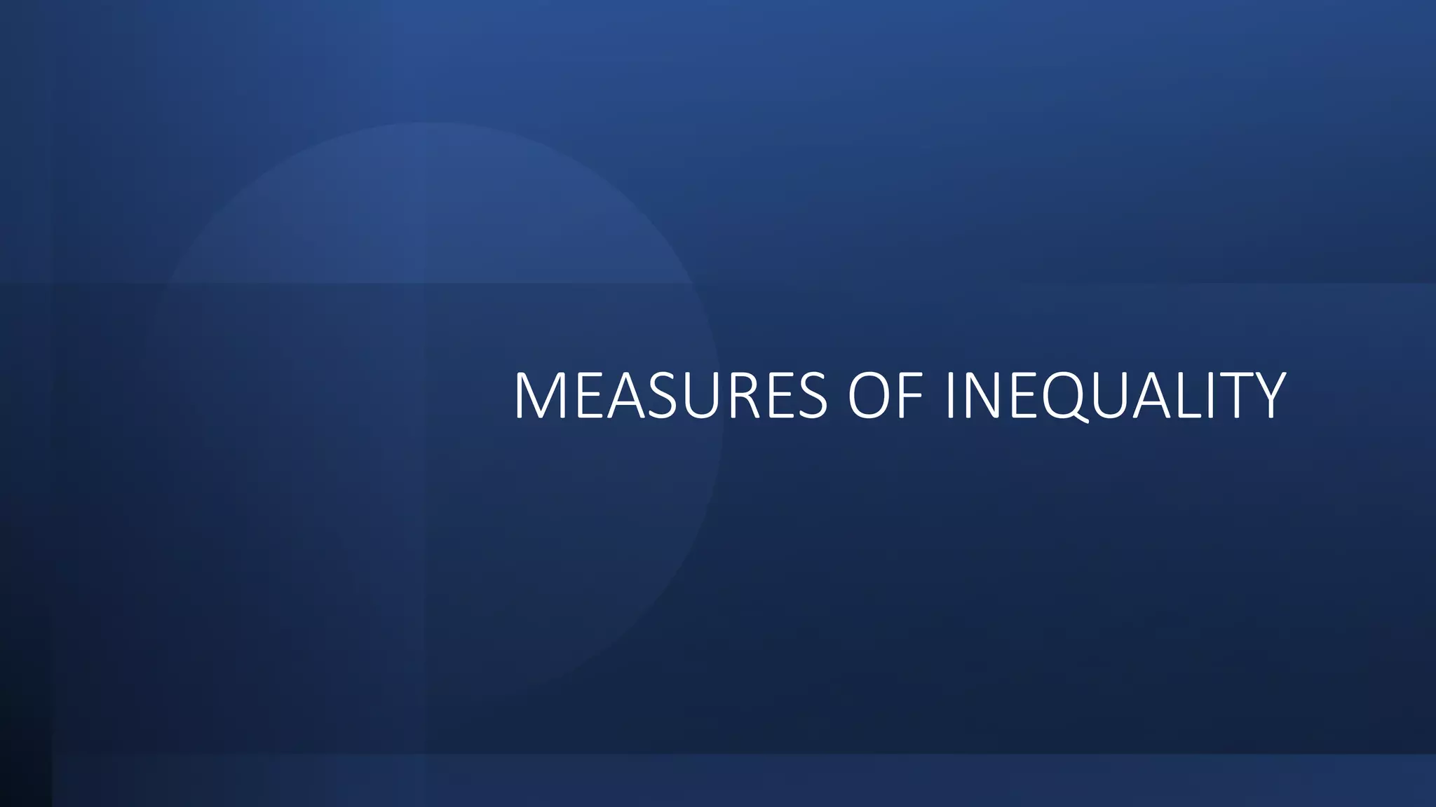 MEASURES OF INEQUALITY
 