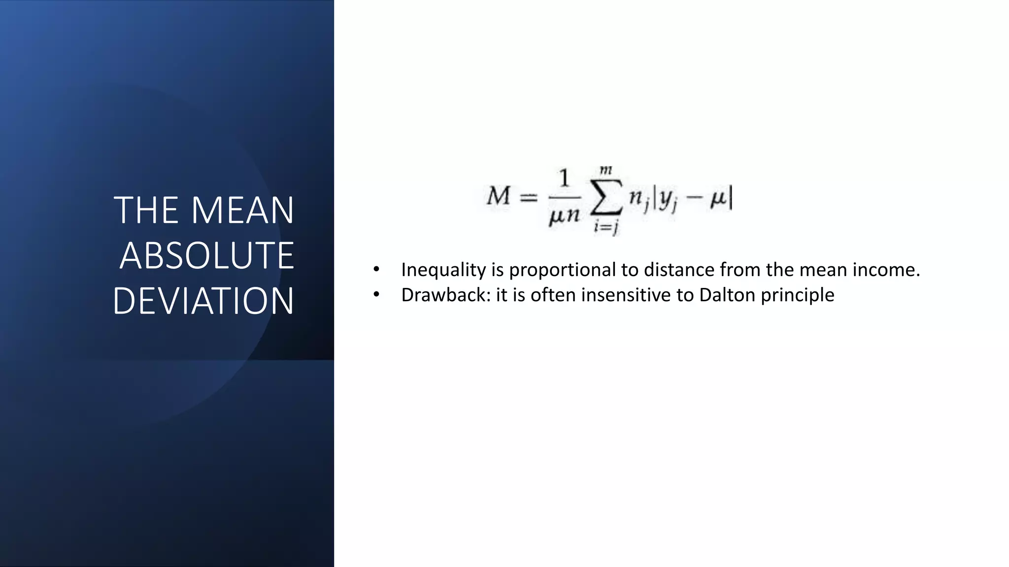 THE MEAN
ABSOLUTE
DEVIATION
• Inequality is proportional to distance from the mean income.
• Drawback: it is often insensitive to Dalton principle
 