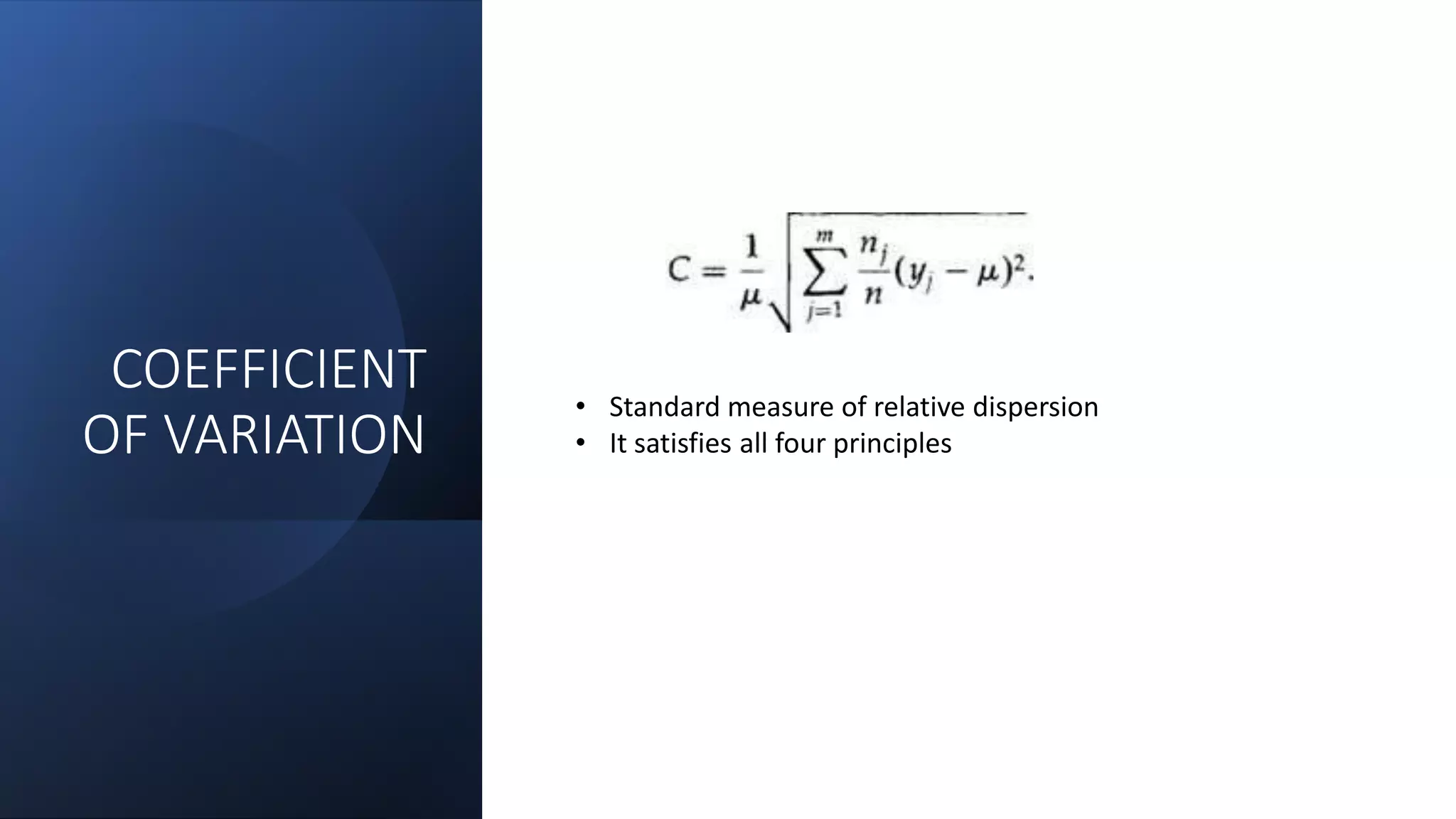COEFFICIENT
OF VARIATION
• Standard measure of relative dispersion
• It satisfies all four principles
 