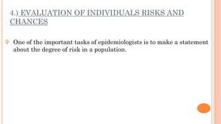 4.) EVALUATION OF INDIVIDUALS RISKS AND
CHANCES
 One of the important tasks of epidemiologists is to make a statement
abo...