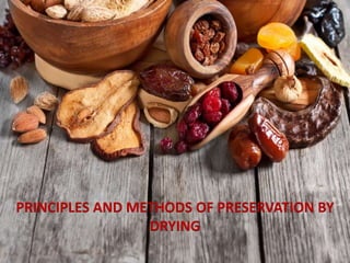 PRINCIPLES AND METHODS OF PRESERVATION BY
DRYING
 