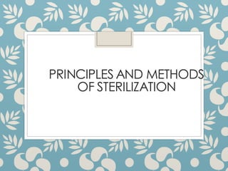 PRINCIPLES AND METHODS
OF STERILIZATION
 
