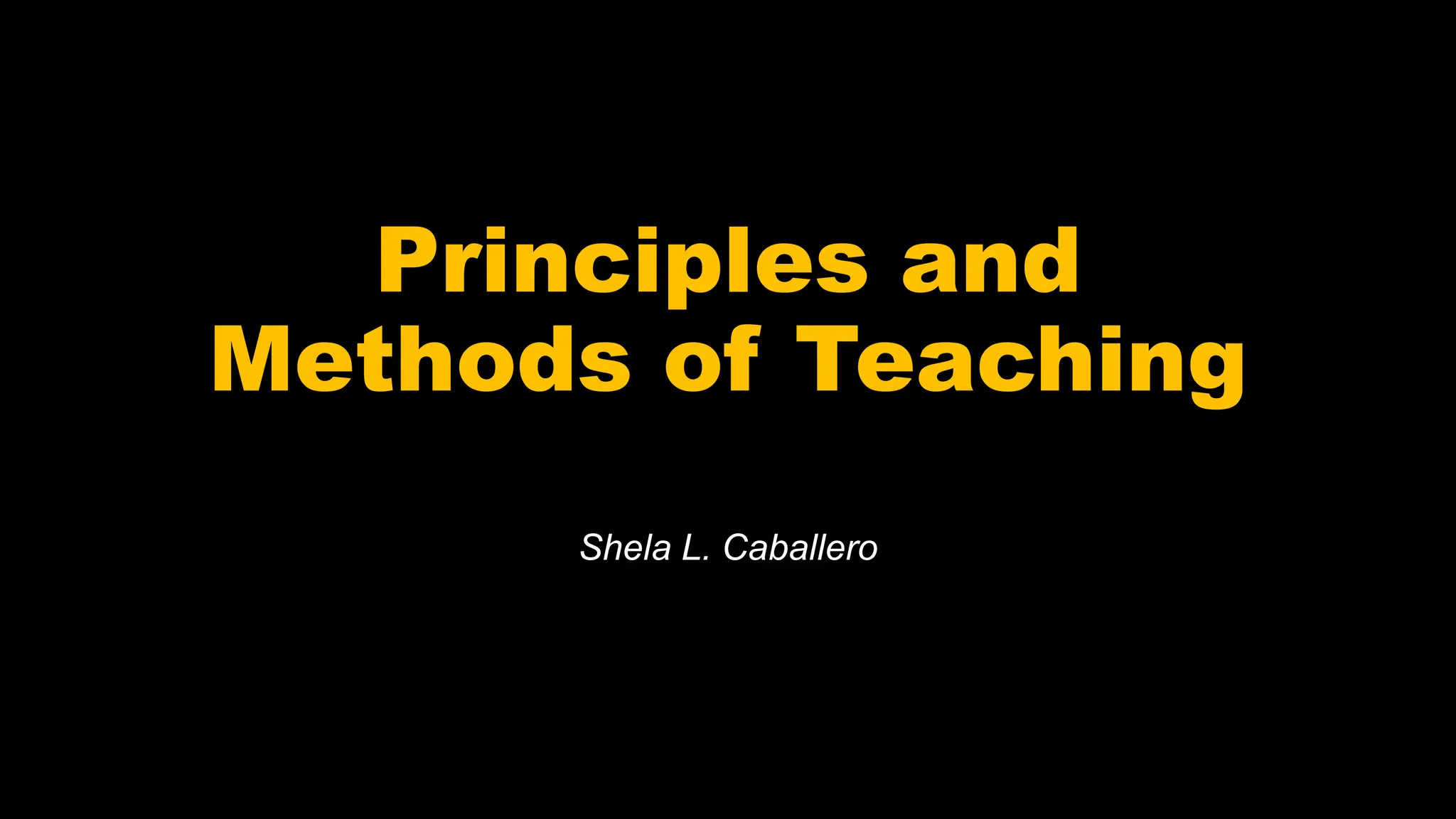 Principles and
Methods of Teaching
Shela L. Caballero
 