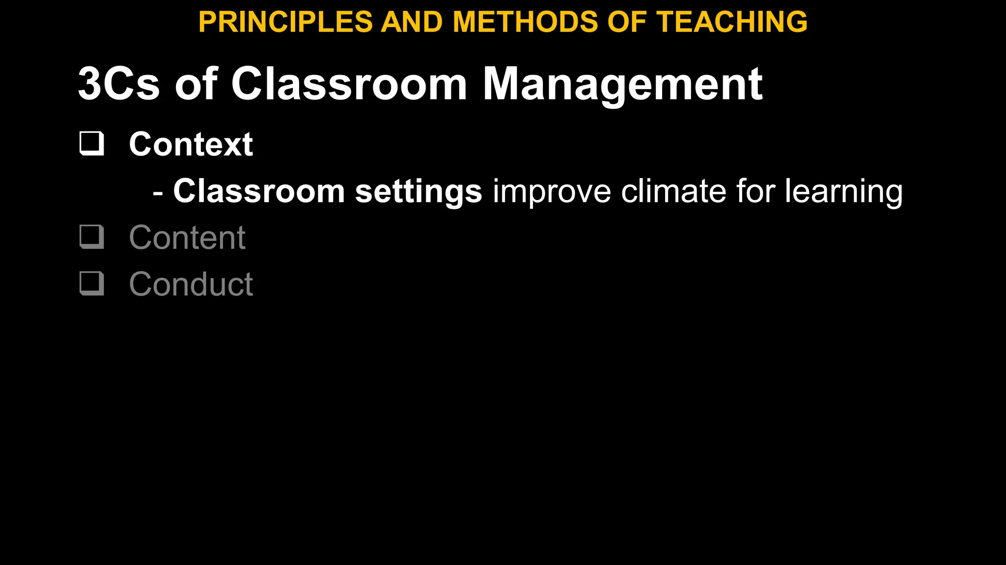 3Cs of Classroom Management
 Context
- Classroom settings improve climate for learning
 Content
 Conduct
PRINCIPLES AND METHODS OF TEACHING
 