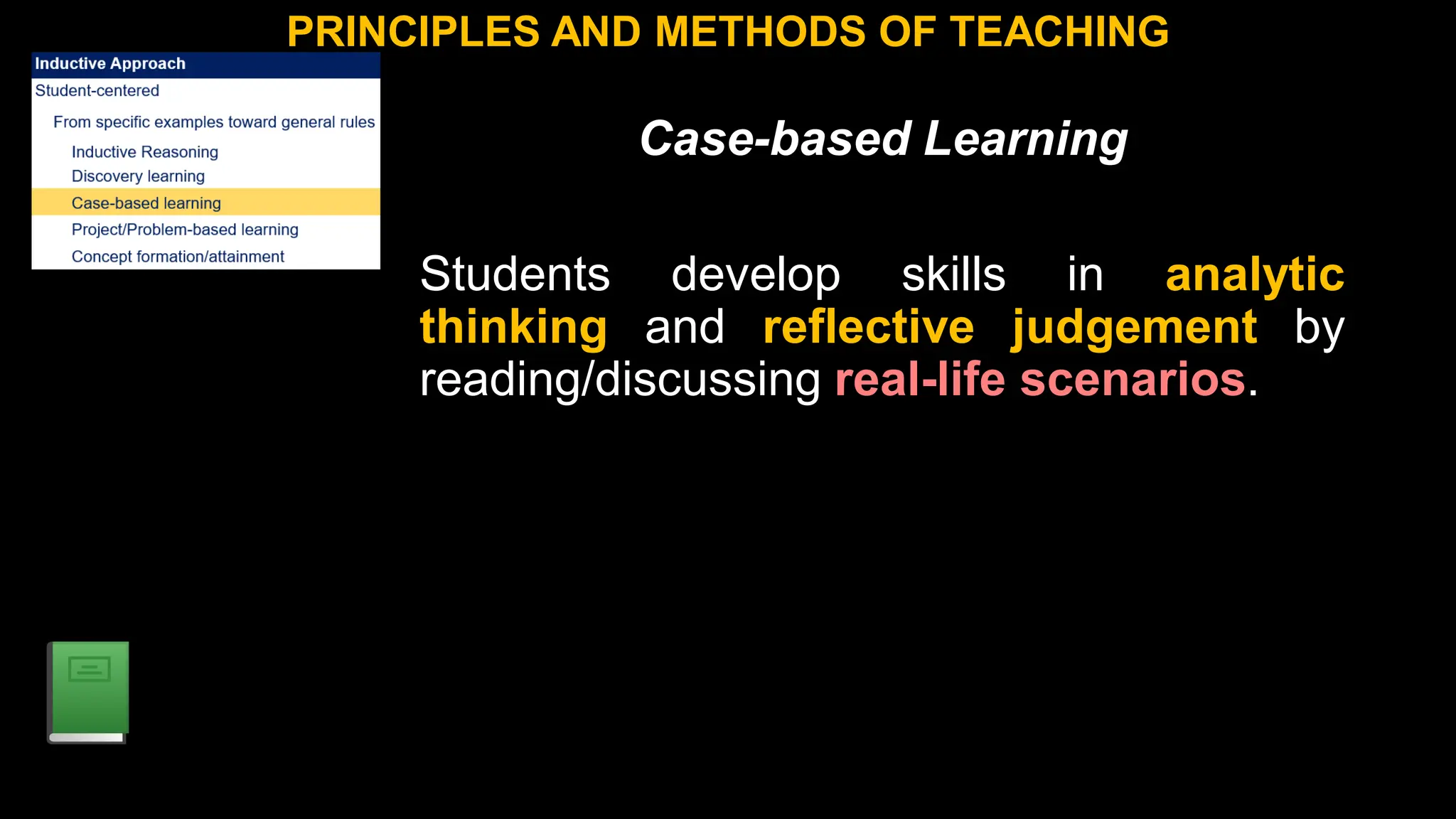 Case-based Learning
Students develop skills in analytic
thinking and reflective judgement by
reading/discussing real-life scenarios.
PRINCIPLES AND METHODS OF TEACHING
 