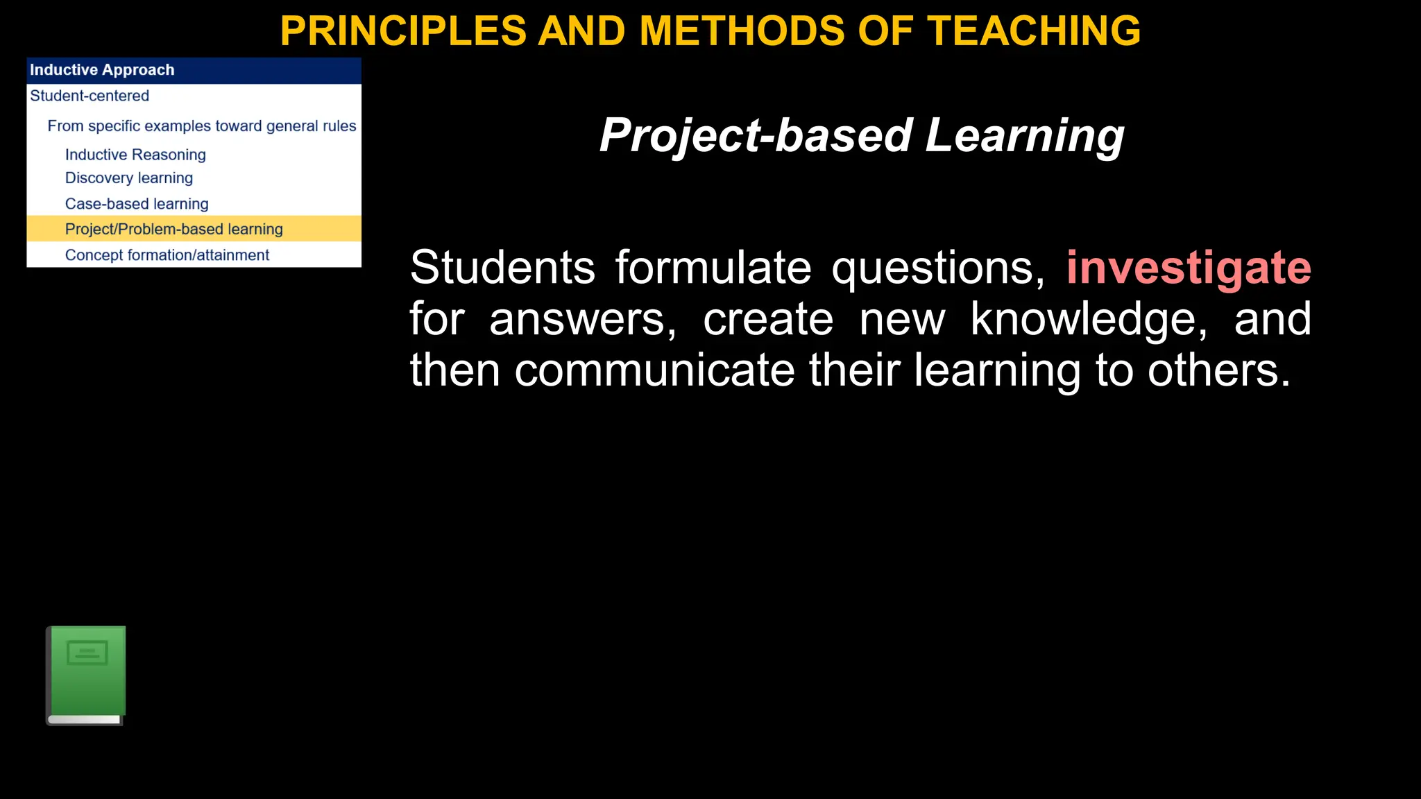 Project-based Learning
Students formulate questions, investigate
for answers, create new knowledge, and
then communicate their learning to others.
PRINCIPLES AND METHODS OF TEACHING
 