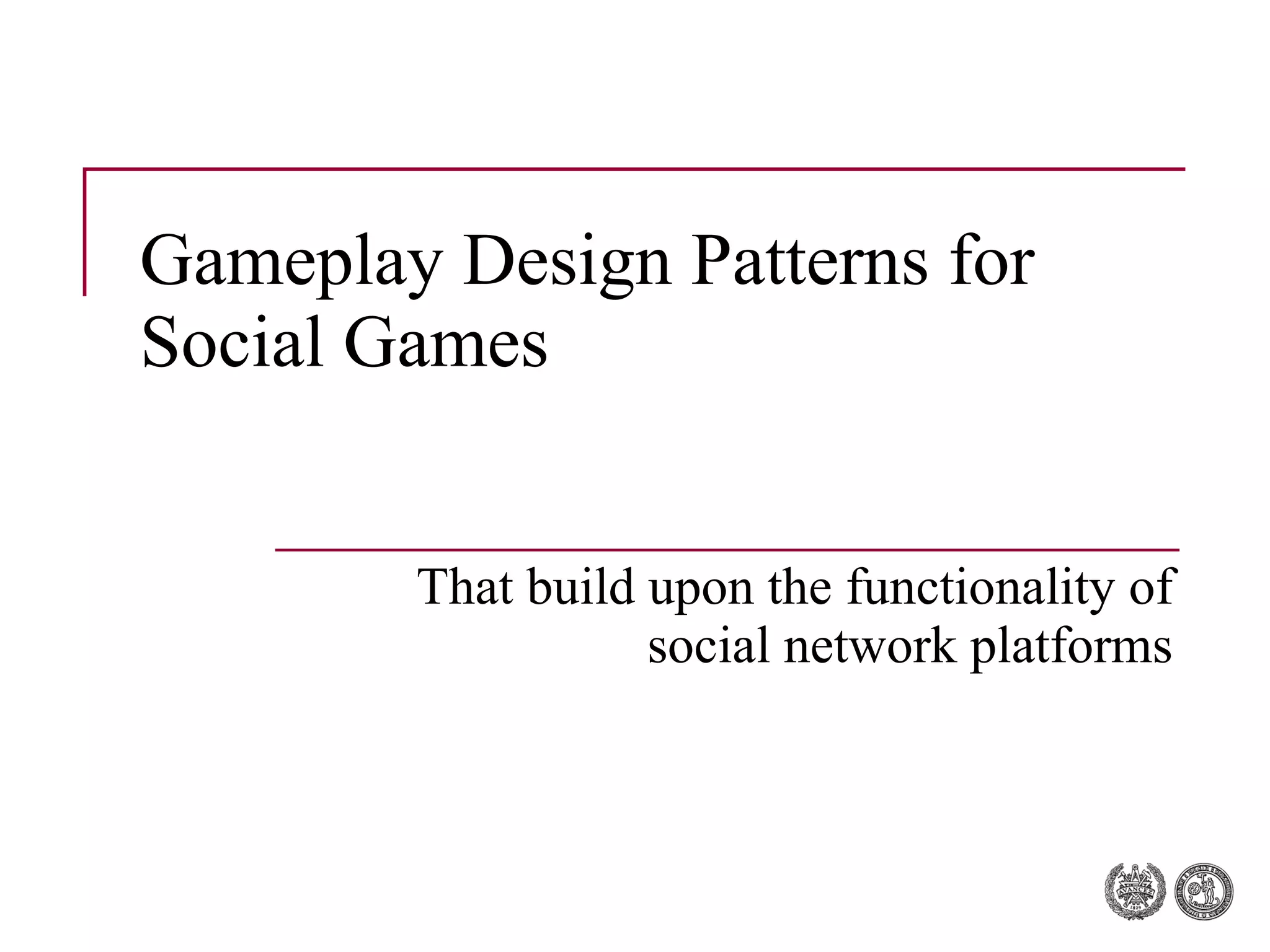 Gameplay Design Patterns for Social Games That build upon the functionality of social network platforms 