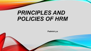 PRINCIPLES AND
POLICIES OF HRM
Padmini y.s
 