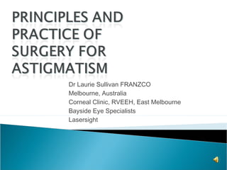 Dr Laurie Sullivan FRANZCO
Melbourne, Australia
Corneal Clinic, RVEEH, East Melbourne
Bayside Eye Specialists
Lasersight
 