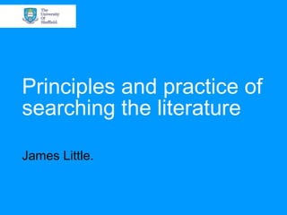 Principles and practice of
searching the literature

James Little.
 