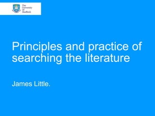 Principles and practice of
searching the literature

James Little.
 