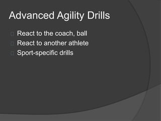 Advanced Agility Drills
React to the coach, ball
React to another athlete
Sport-specific drills
 