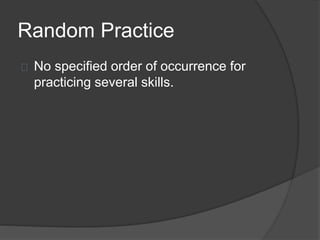 Random Practice
No specified order of occurrence for
practicing several skills.
 