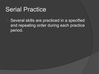Serial Practice
Several skills are practiced in a specified
and repeating order during each practice
period.
 