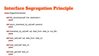 Interface Segregation Principle
class DiggerDownloader:
def file_download(self, link, destination):
pass
def async_downloa...