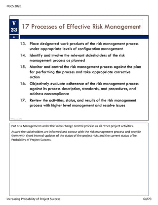 Put Risk Management under the same change control process as all other project activities.
Assure the stakeholders are inf...
