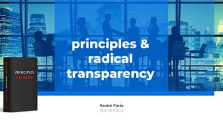 André Faria
@andrefaria
principles &
radical
transparency
 