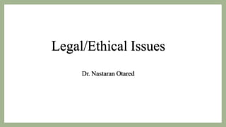Legal/Ethical Issues
Dr. Nastaran Otared
 