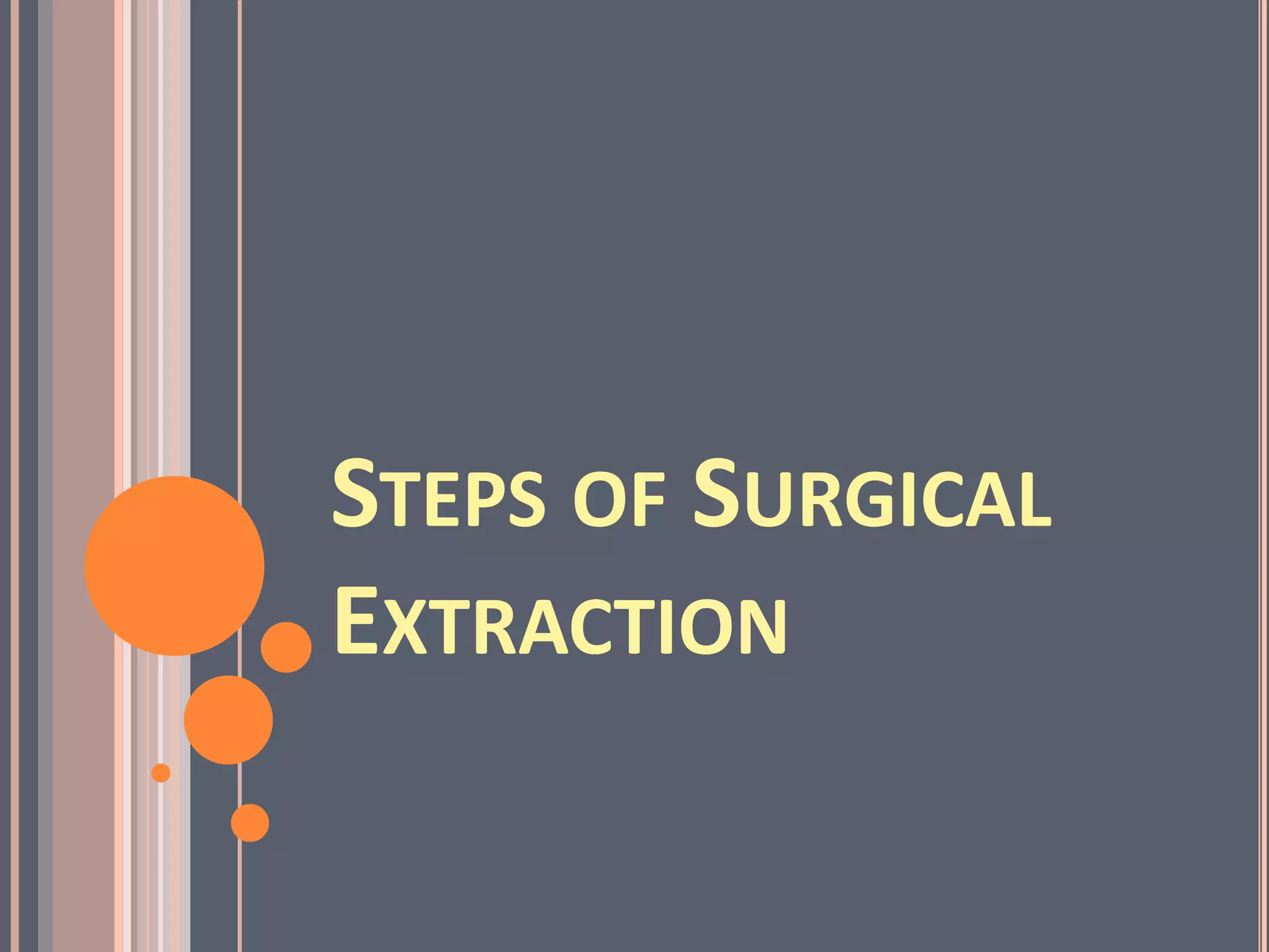 STEPS OF SURGICAL
EXTRACTION
 