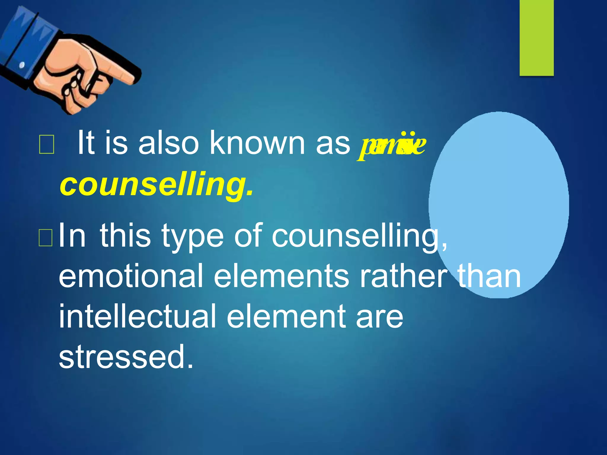 It is also known as permissive
counselling.
In this type of counselling,
emotional elements rather than
intellectual element are
stressed.
 