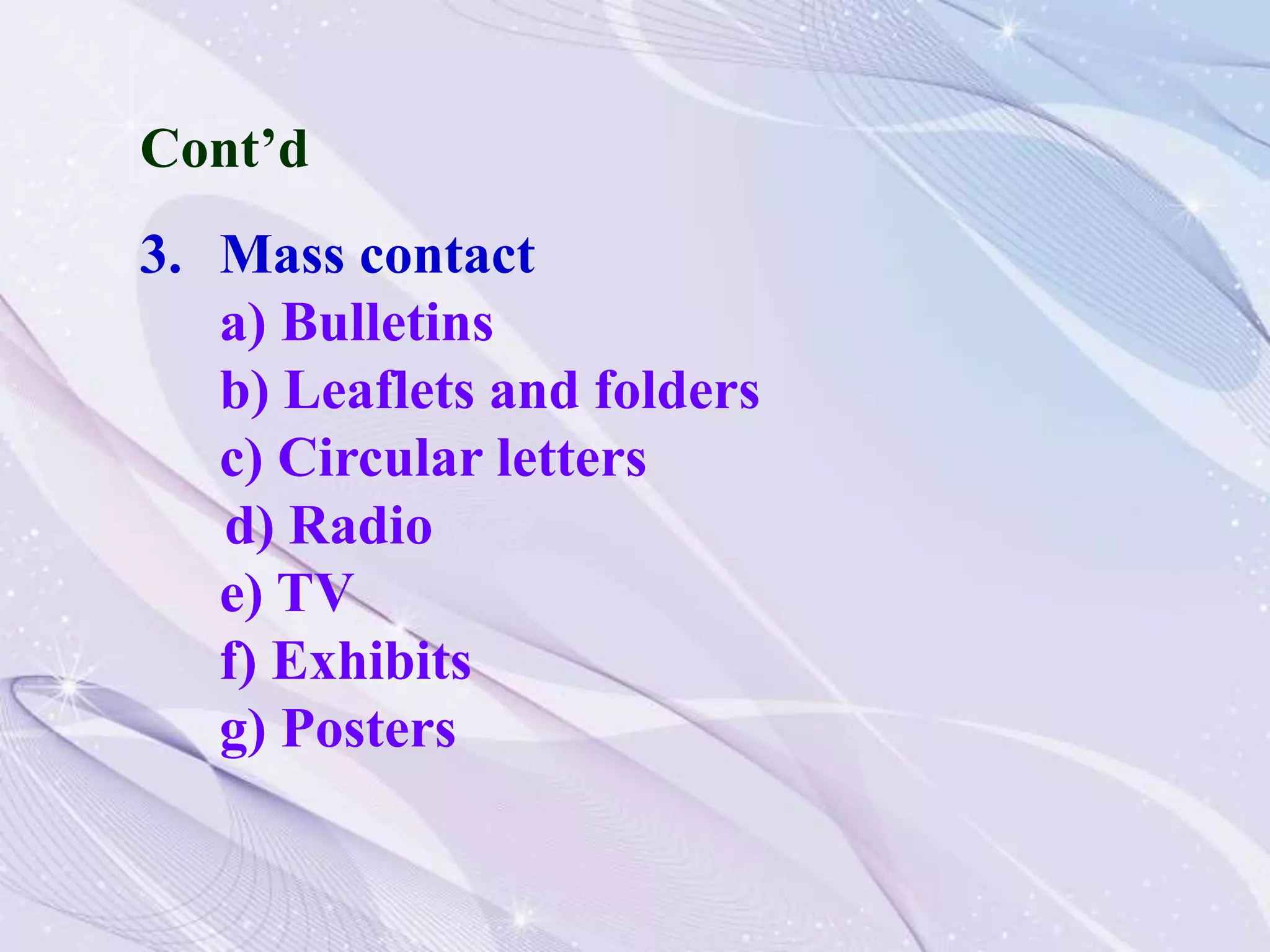 Cont’d
3. Mass contact
a) Bulletins
b) Leaflets and folders
c) Circular letters
d) Radio
e) TV
f) Exhibits
g) Posters
 