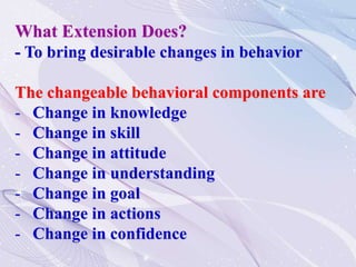 What Extension Does?
- To bring desirable changes in behavior
The changeable behavioral components are
- Change in knowled...