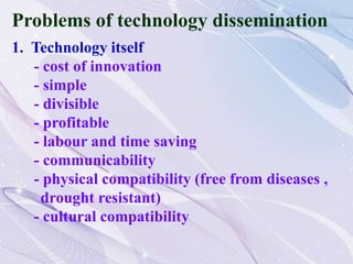 Problems of technology dissemination
1. Technology itself
- cost of innovation
- simple
- divisible
- profitable
- labour ...