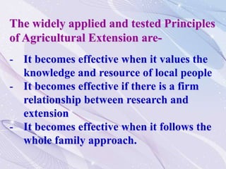 The widely applied and tested Principles
of Agricultural Extension are-
- It becomes effective when it values the
knowledg...