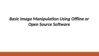 Open Source Image Manipulation PRINCIPLES & BASIC TEKNIKS OF IMAGE MANIPULATION.pptx