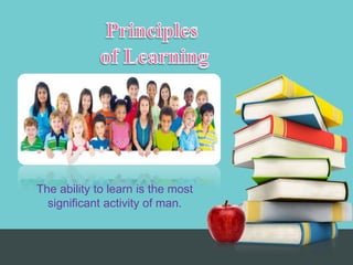 The ability to learn is the most
significant activity of man.
 